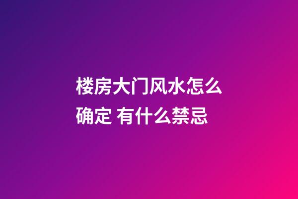 楼房大门风水怎么确定 有什么禁忌